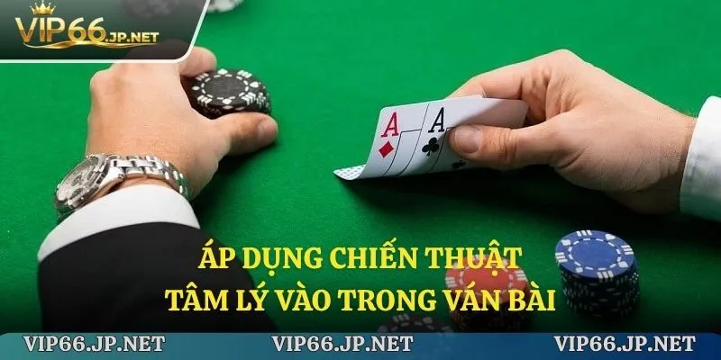 Áp dụng chiến thuật tâm lý vào trong ván bài