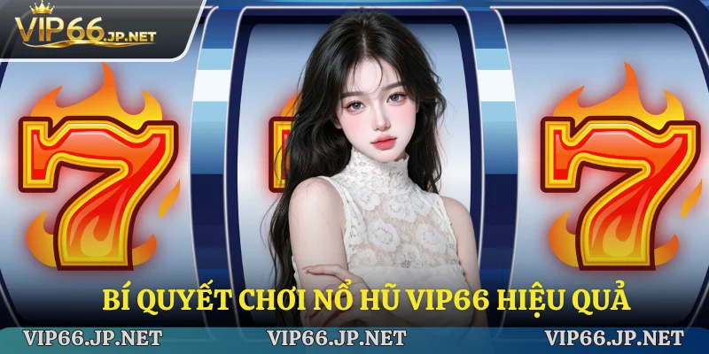 Bí quyết chơi nổ hũ VIP66 hiệu quả