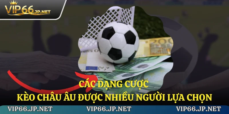 Các dạng cược kèo châu Âu được nhiều người lựa chọn