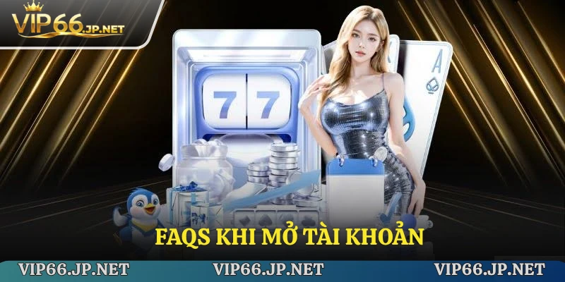 Giải đáp chi tiết các thắc mắc khi mở tài khoản