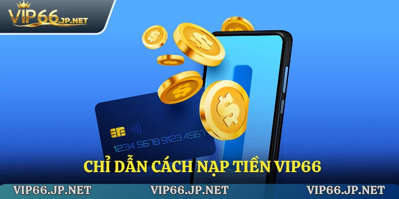 Hướng dẫn quy trình nạp tiền VIP66 chi tiết và dễ hiểu