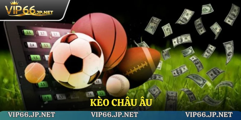 Kèo Châu Âu VIP66 - Luật Chơi Và Mẹo Cá Cược Dễ Thắng