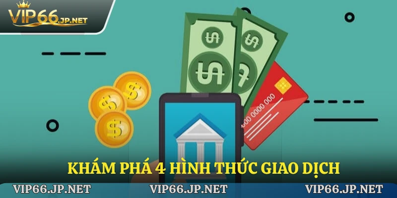 Khám phá 4 hình thức giao dịch phổ biến nhất