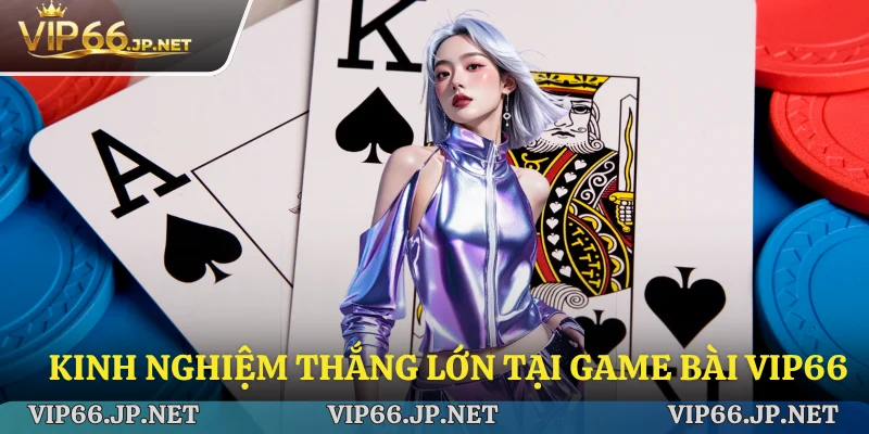 Kinh nghiệm chiến thắng lớn tại game bài trực tuyến