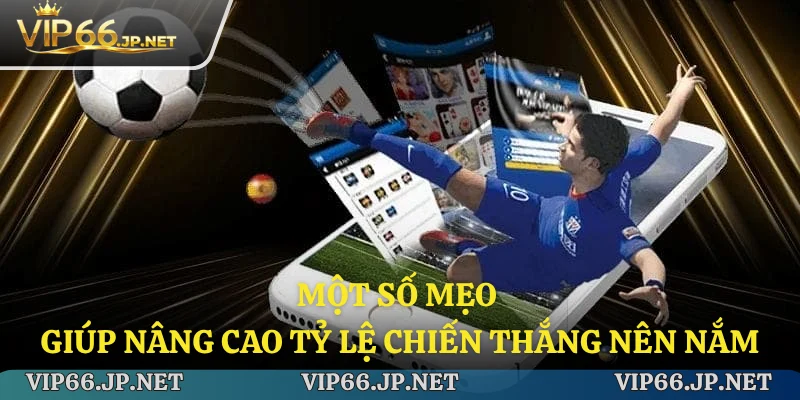 Một số mẹo giúp nâng cao tỷ lệ chiến thắng nên nắm
