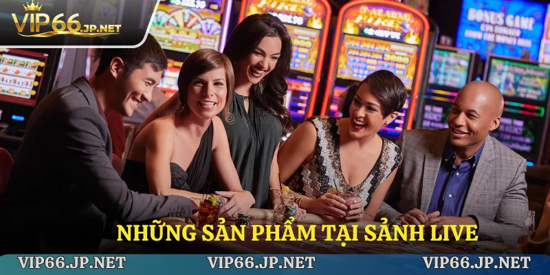 Những sản phẩm đặc trưng khi tham gia vào live casino VIP66