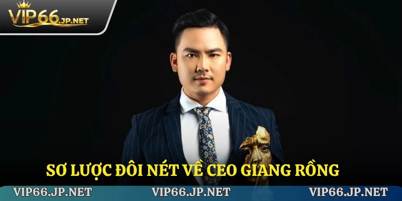 Sơ lược đôi nét về CEO Giang Rồng
