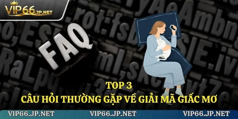 Top 3 câu hỏi thường gặp về ý nghĩa giấc mơ