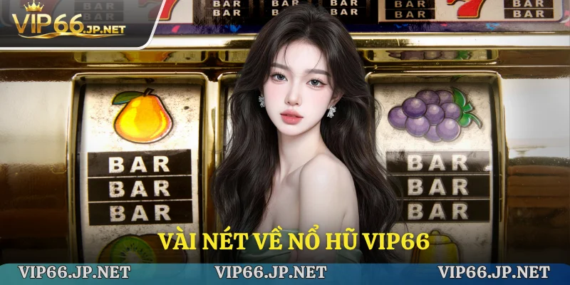Vài nét về nổ hũ VIP66